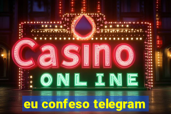 eu confeso telegram